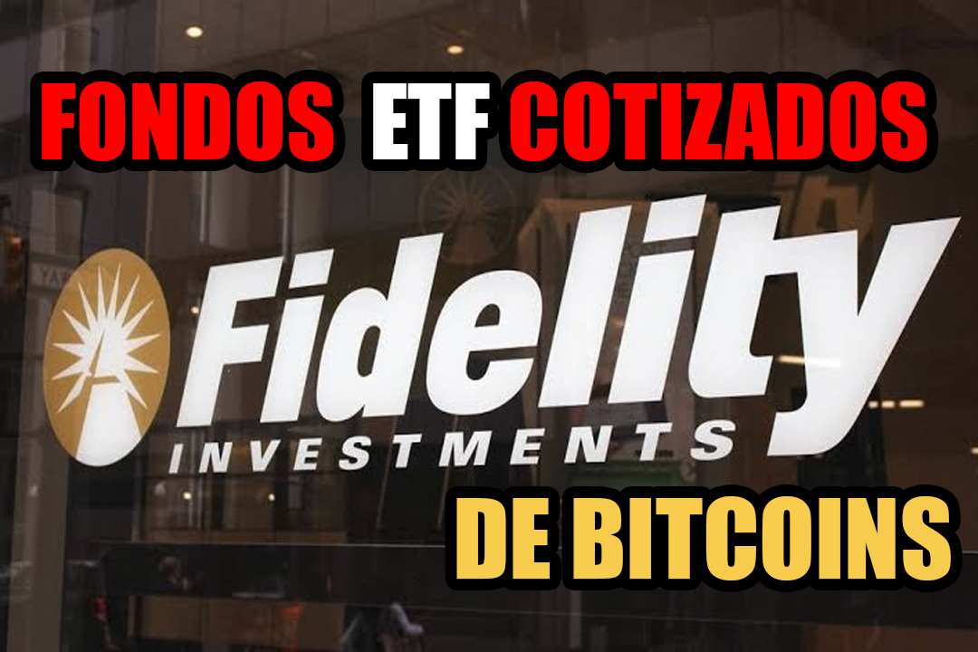 Fidelity El gigante de la gestión de activos  presenta un ETF de bitcoin, no se quieren quedar afuera de la fiesta